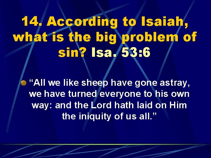 14. According to Isaiah, what is the big problem of sin? Isa. 53: 6