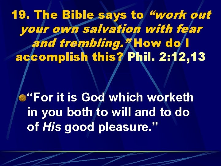 19. The Bible says to “work out your own salvation with fear and trembling.