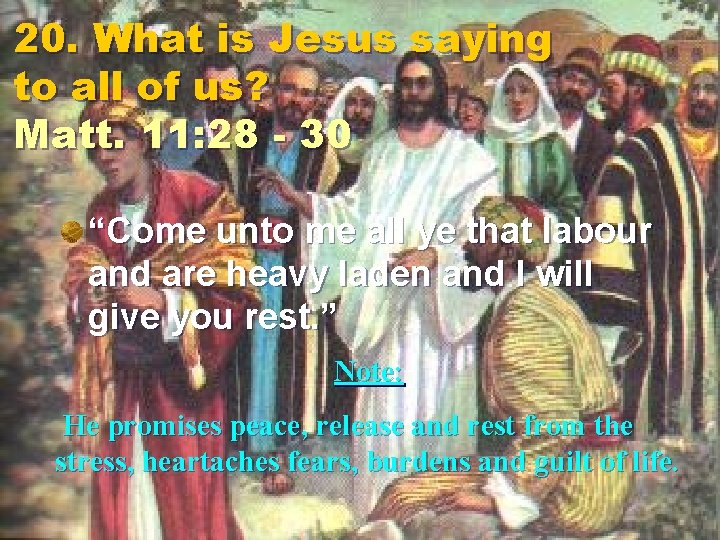 20. What is Jesus saying to all of us? Matt. 11: 28 - 30