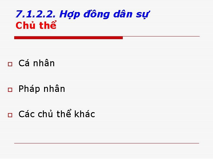 7. 1. 2. 2. Hợp đồng dân sự Chủ thể o Cá nhân o