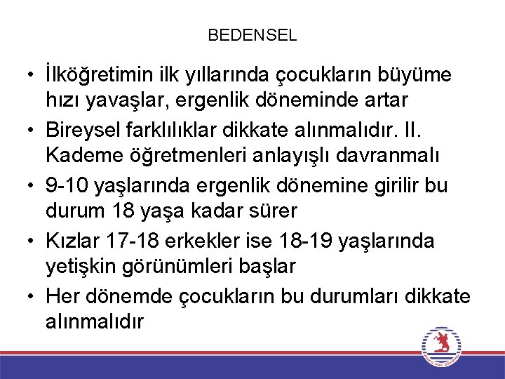 BEDENSEL • İlköğretimin ilk yıllarında çocukların büyüme hızı yavaşlar, ergenlik döneminde artar • Bireysel