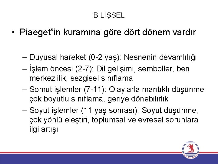 BİLİŞSEL • Piaeget”in kuramına göre dört dönem vardır – Duyusal hareket (0 -2 yaş):