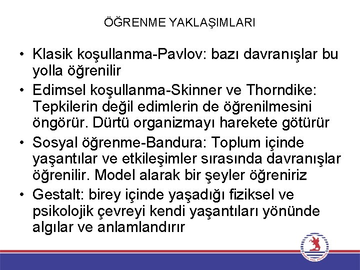 ÖĞRENME YAKLAŞIMLARI • Klasik koşullanma-Pavlov: bazı davranışlar bu yolla öğrenilir • Edimsel koşullanma-Skinner ve