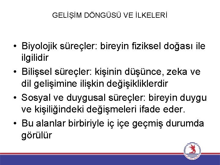 GELİŞİM DÖNGÜSÜ VE İLKELERİ • Biyolojik süreçler: bireyin fiziksel doğası ile ilgilidir • Bilişsel