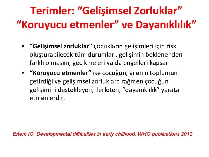 Terimler: “Gelişimsel Zorluklar” “Koruyucu etmenler” ve Dayanıklılık” • “Gelişimsel zorluklar” çocukların gelişimleri için risk