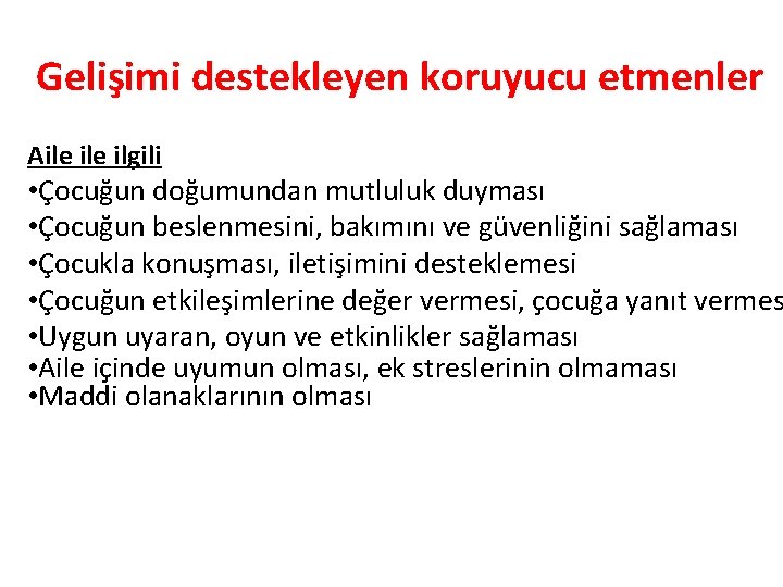 Gelişimi destekleyen koruyucu etmenler Aile ilgili • Çocuğun doğumundan mutluluk duyması • Çocuğun beslenmesini,