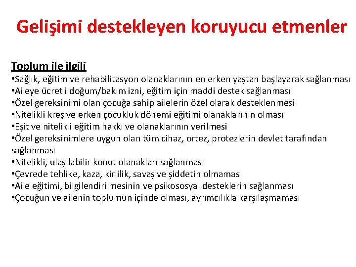 Gelişimi destekleyen koruyucu etmenler Toplum ile ilgili • Sağlık, eğitim ve rehabilitasyon olanaklarının en