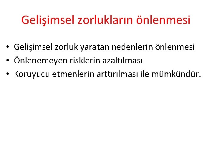 Gelişimsel zorlukların önlenmesi • Gelişimsel zorluk yaratan nedenlerin önlenmesi • Önlenemeyen risklerin azaltılması •