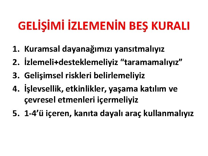 GELİŞİMİ İZLEMENİN BEŞ KURALI 1. 2. 3. 4. Kuramsal dayanağımızı yansıtmalıyız İzlemeli+desteklemeliyiz “taramamalıyız” Gelişimsel