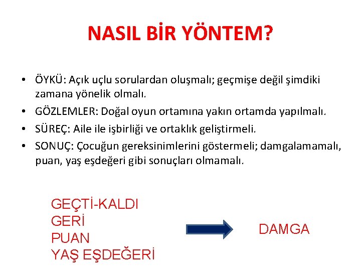 NASIL BİR YÖNTEM? • ÖYKÜ: Açık uçlu sorulardan oluşmalı; geçmişe değil şimdiki zamana yönelik