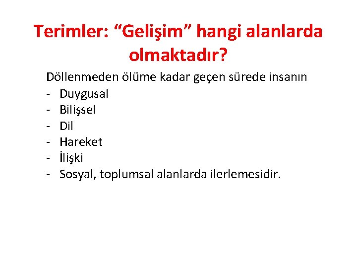 Terimler: “Gelişim” hangi alanlarda olmaktadır? Döllenmeden ölüme kadar geçen sürede insanın - Duygusal -