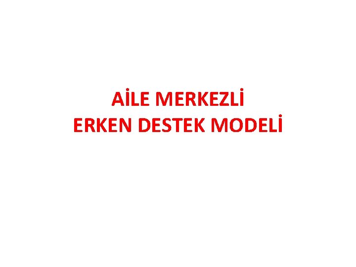 AİLE MERKEZLİ ERKEN DESTEK MODELİ 