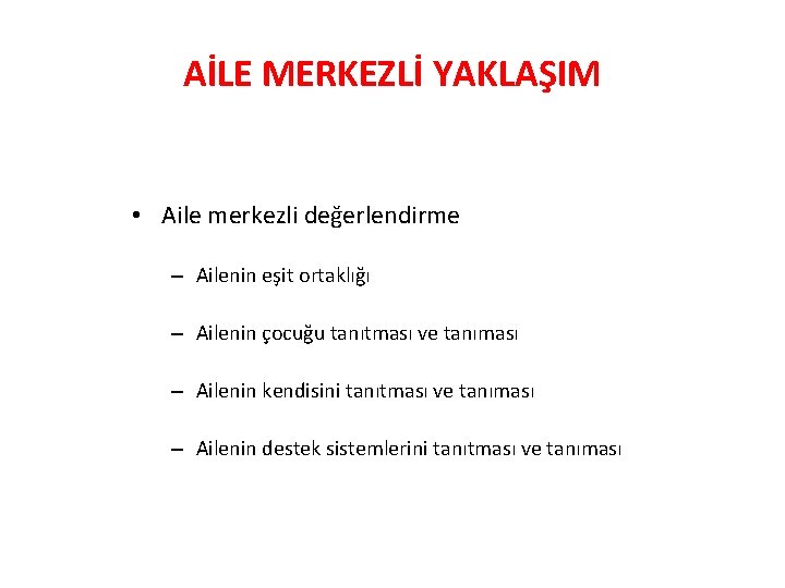 AİLE MERKEZLİ YAKLAŞIM • Aile merkezli değerlendirme – Ailenin eşit ortaklığı – Ailenin çocuğu