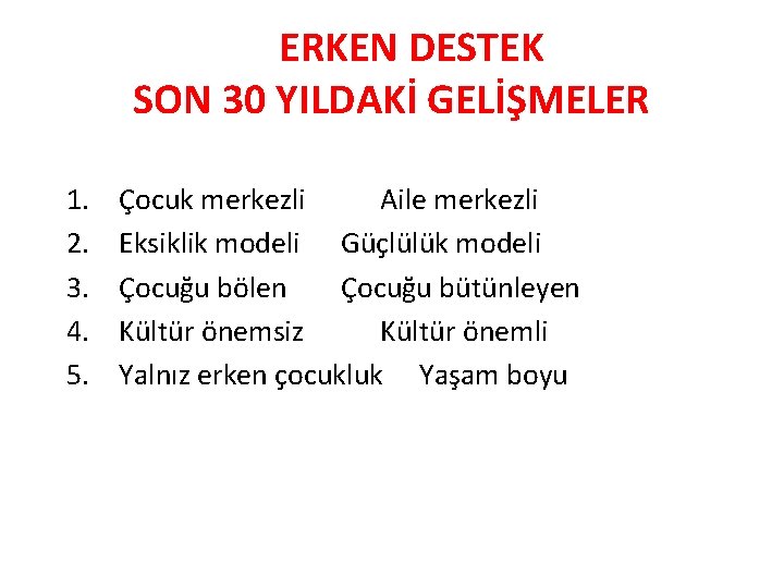 ERKEN DESTEK SON 30 YILDAKİ GELİŞMELER 1. 2. 3. 4. 5. Çocuk merkezli Aile