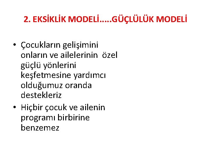 2. EKSİKLİK MODELİ. . . GÜÇLÜLÜK MODELİ • Çocukların gelişimini onların ve ailelerinin özel