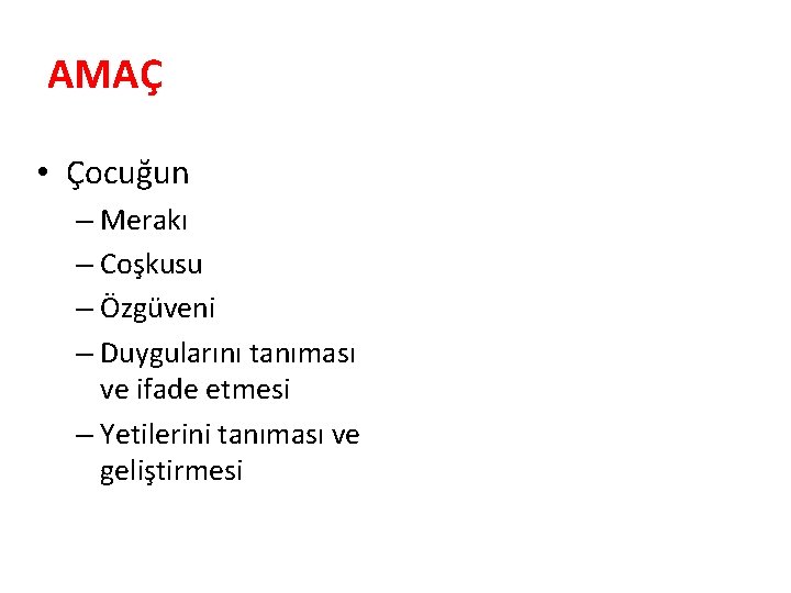 AMAÇ • Çocuğun – Merakı – Coşkusu – Özgüveni – Duygularını tanıması ve ifade