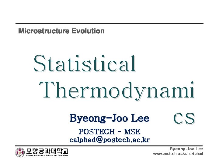 Microstructure Evolution Statistical Thermodynami Byeong-Joo Lee cs POSTECH - MSE calphad@postech. ac. kr Byeong-Joo