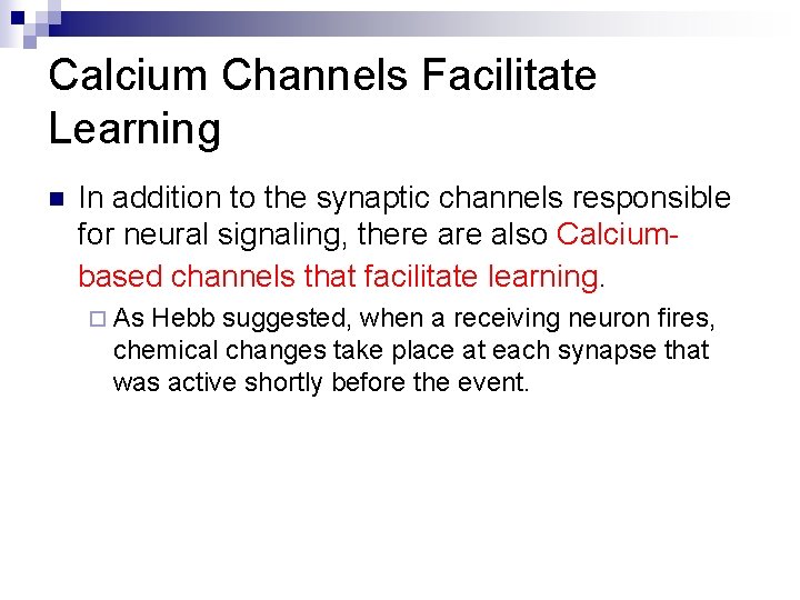 Calcium Channels Facilitate Learning n In addition to the synaptic channels responsible for neural