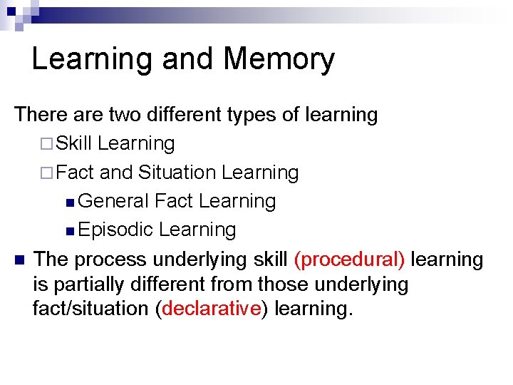 Learning and Memory There are two different types of learning ¨ Skill Learning ¨