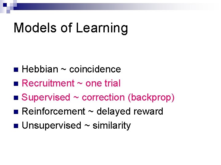 Models of Learning Hebbian ~ coincidence n Recruitment ~ one trial n Supervised ~