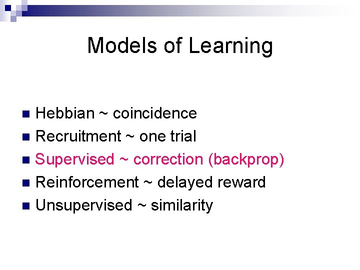 Models of Learning Hebbian ~ coincidence n Recruitment ~ one trial n Supervised ~