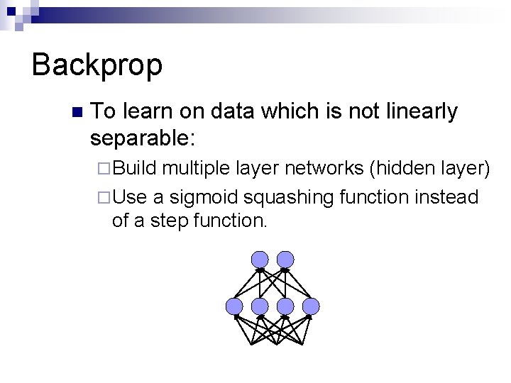 Backprop n To learn on data which is not linearly separable: ¨ Build multiple