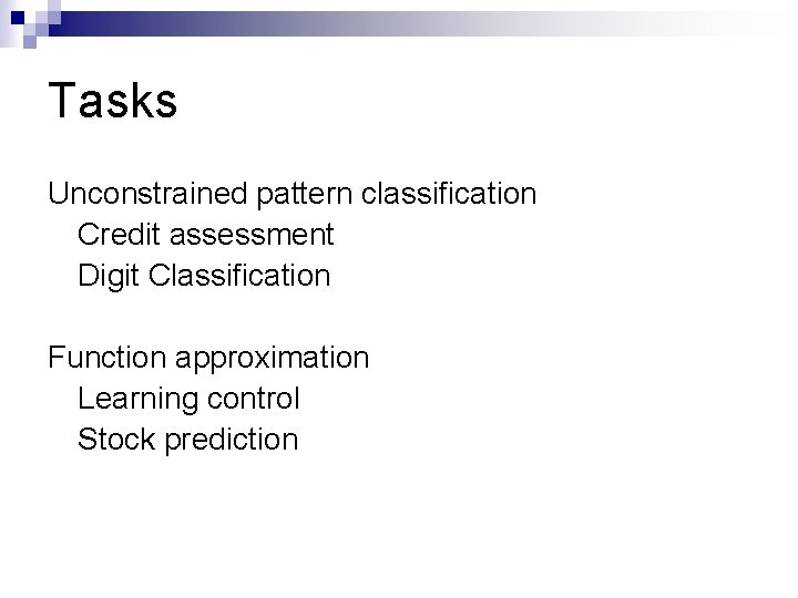 Tasks Unconstrained pattern classification Credit assessment Digit Classification Function approximation Learning control Stock prediction