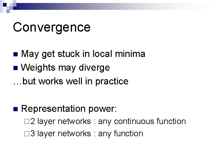 Convergence May get stuck in local minima n Weights may diverge …but works well