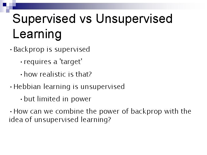 Supervised vs Unsupervised Learning • Backprop is supervised • requires a 'target' • how