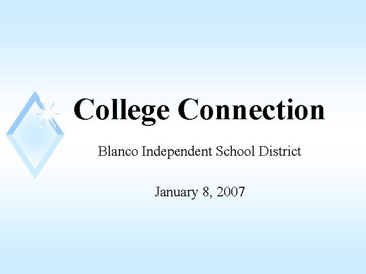 College Connection Blanco Independent School District January 8, 2007 