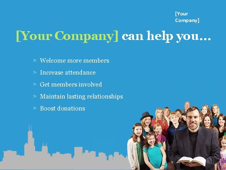 [Your Company] can help you… ˃ Welcome more members ˃ Increase attendance ˃ Get