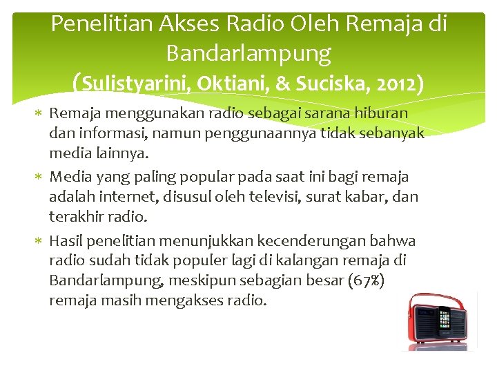 Penelitian Akses Radio Oleh Remaja di Bandarlampung (Sulistyarini, Oktiani, & Suciska, 2012) Remaja menggunakan