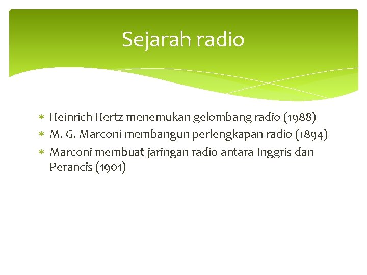 Sejarah radio Heinrich Hertz menemukan gelombang radio (1988) M. G. Marconi membangun perlengkapan radio