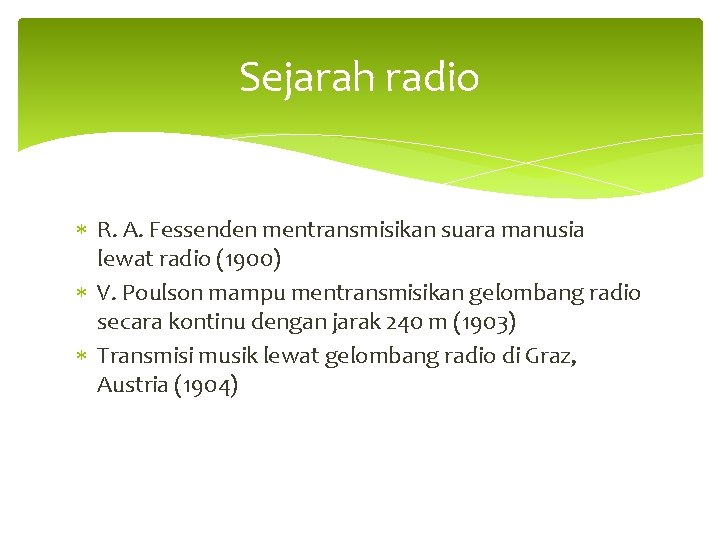 Sejarah radio R. A. Fessenden mentransmisikan suara manusia lewat radio (1900) V. Poulson mampu