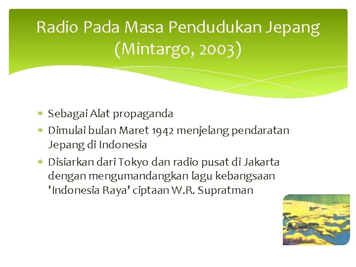 Radio Pada Masa Pendudukan Jepang (Mintargo, 2003) Sebagai Alat propaganda Dimulai bulan Maret 1942