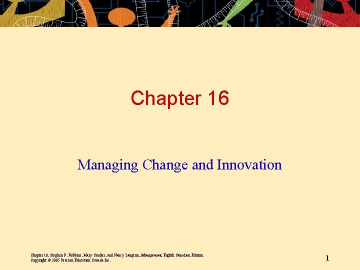 Chapter 16 Managing Change and Innovation Chapter 16, Stephen P. Robbins, Mary Coulter, and