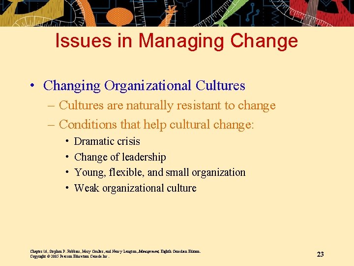 Issues in Managing Change • Changing Organizational Cultures – Cultures are naturally resistant to