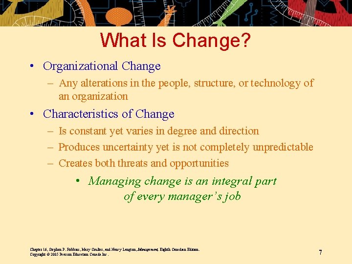 What Is Change? • Organizational Change – Any alterations in the people, structure, or