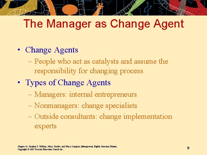 The Manager as Change Agent • Change Agents – People who act as catalysts