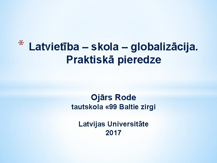 * Latvietība – skola – globalizācija. Praktiskā pieredze Ojārs Rode tautskola « 99 Baltie