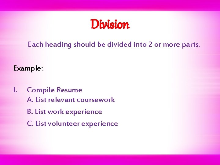 Division Each heading should be divided into 2 or more parts. Example: I. Compile