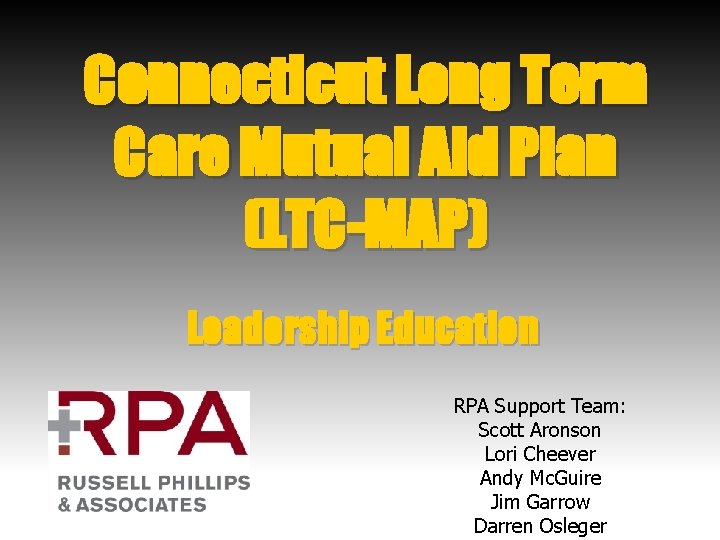 Connecticut Long Term Care Mutual Aid Plan (LTC-MAP) Leadership Education RPA Support Team: Scott