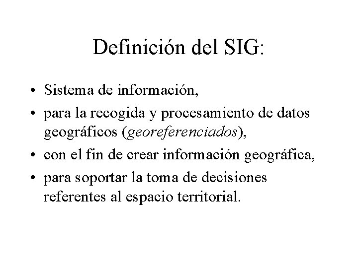 Definición del SIG: • Sistema de información, • para la recogida y procesamiento de