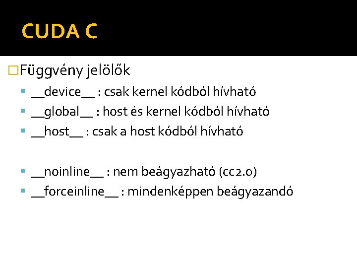 CUDA C �Függvény jelölők __device__ : csak kernel kódból hívható __global__ : host és