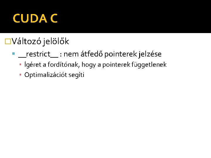 CUDA C �Változó jelölők __restrict__ : nem átfedő pointerek jelzése ▪ Ígéret a fordítónak,