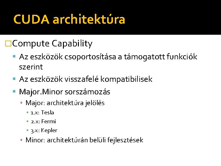 CUDA architektúra �Compute Capability Az eszközök csoportosítása a támogatott funkciók szerint Az eszközök visszafelé