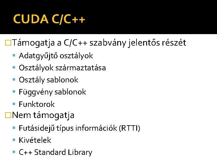 CUDA C/C++ �Támogatja a C/C++ szabvány jelentős részét Adatgyűjtő osztályok Osztályok származtatása Osztály sablonok