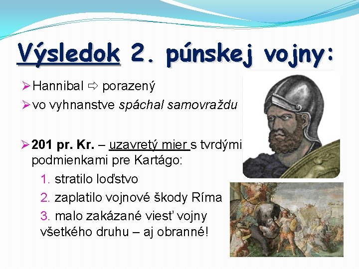 Výsledok 2. púnskej vojny: Ø Hannibal porazený Ø vo vyhnanstve spáchal samovraždu Ø 201