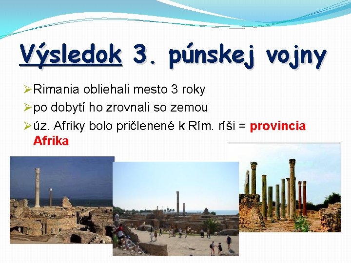 Výsledok 3. púnskej vojny Ø Rimania obliehali mesto 3 roky Ø po dobytí ho