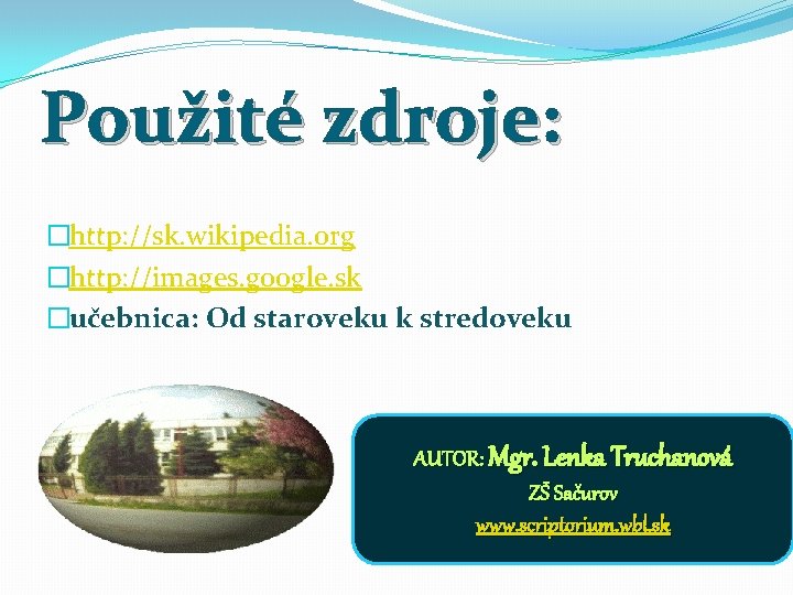 Použité zdroje: �http: //sk. wikipedia. org �http: //images. google. sk �učebnica: Od staroveku k